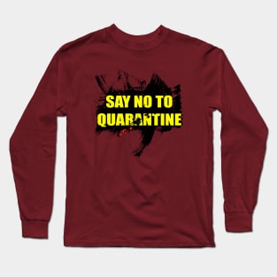 Say no to quarantine Long Sleeve T-Shirt